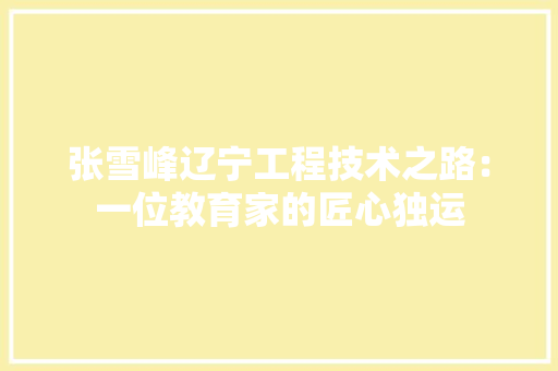 张雪峰辽宁工程技术之路：一位教育家的匠心独运