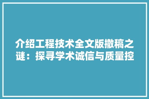 介绍工程技术全文版撤稿之谜：探寻学术诚信与质量控制的边界 家居装修
