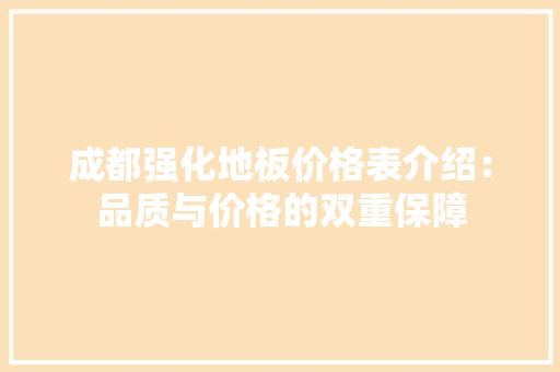 成都强化地板价格表介绍：品质与价格的双重保障 中式风格装饰