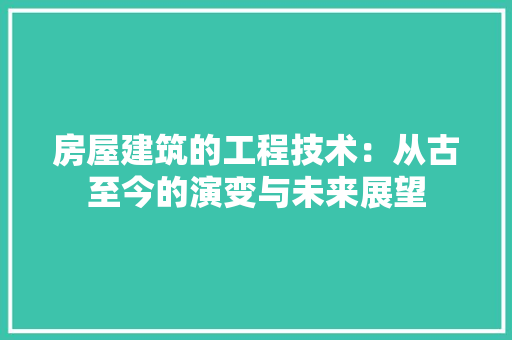 房屋建筑的工程技术：从古至今的演变与未来展望 中式风格装饰