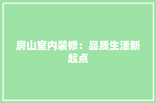 房山室内装修：品质生活新起点