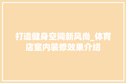 打造健身空间新风尚_体育店室内装修效果介绍