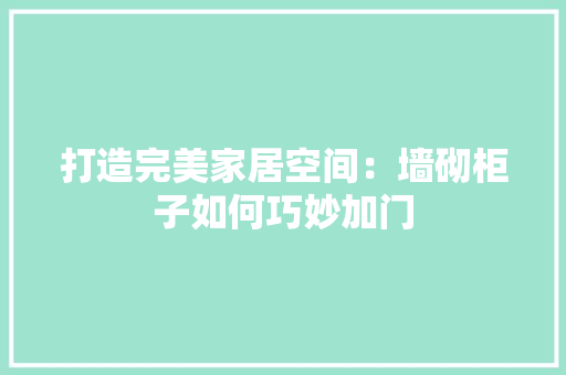 打造完美家居空间：墙砌柜子如何巧妙加门 室内设计