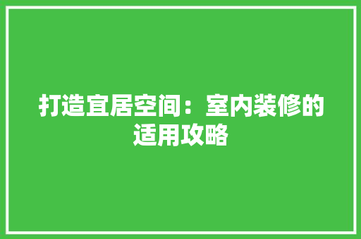 打造宜居空间：室内装修的适用攻略 室内设计
