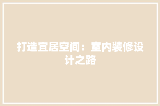打造宜居空间：室内装修设计之路 室内设计