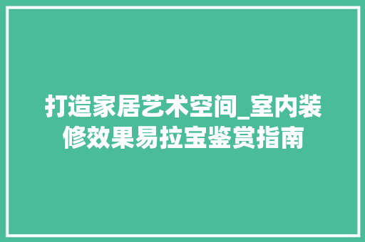 打造家居艺术空间_室内装修效果易拉宝鉴赏指南