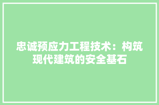 忠诚预应力工程技术：构筑现代建筑的安全基石 中式风格装饰