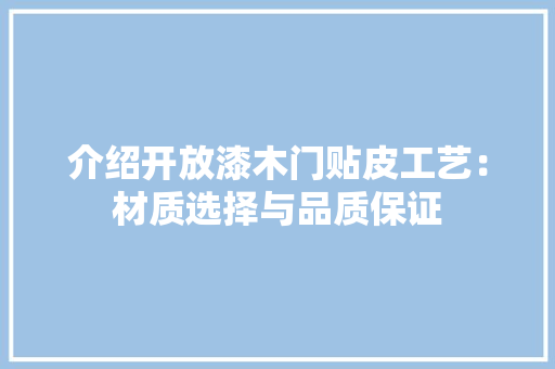 介绍开放漆木门贴皮工艺：材质选择与品质保证