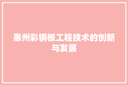 惠州彩钢板工程技术的创新与发展