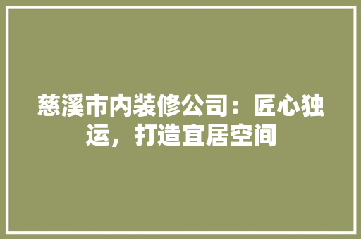 慈溪市内装修公司：匠心独运，打造宜居空间