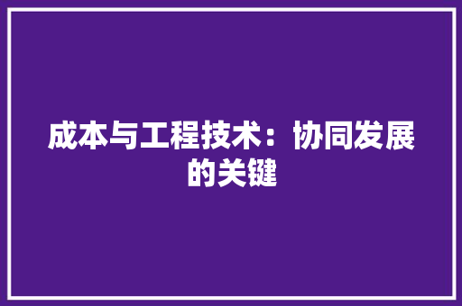 成本与工程技术：协同发展的关键 中式风格装饰