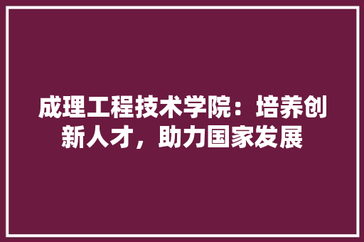 成理工程技术学院：培养创新人才，助力国家发展 中式风格装饰