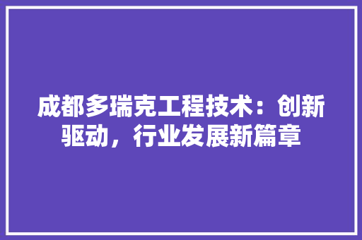 成都多瑞克工程技术：创新驱动，行业发展新篇章