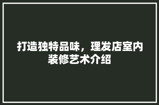 打造独特品味，理发店室内装修艺术介绍