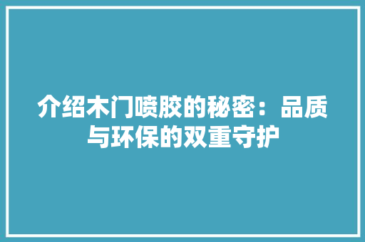 介绍木门喷胶的秘密：品质与环保的双重守护 家居装修