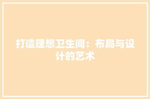 打造理想卫生间：布局与设计的艺术 室内设计