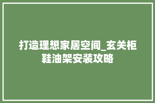 打造理想家居空间_玄关柜鞋油架安装攻略 室内设计