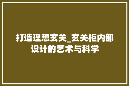 打造理想玄关_玄关柜内部设计的艺术与科学