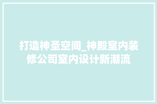 打造神圣空间_神殿室内装修公司室内设计新潮流 室内设计