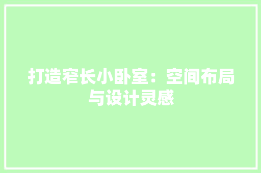 打造窄长小卧室：空间布局与设计灵感 室内设计
