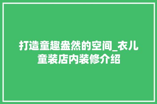 打造童趣盎然的空间_衣儿童装店内装修介绍 室内设计
