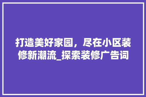 打造美好家园，尽在小区装修新潮流_探索装修广告词背后的故事