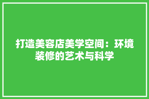 打造美容店美学空间：环境装修的艺术与科学