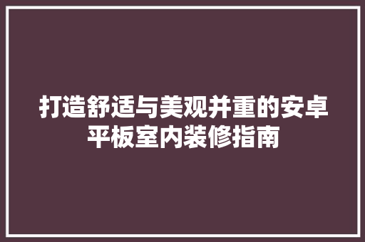 打造舒适与美观并重的安卓平板室内装修指南 室内设计