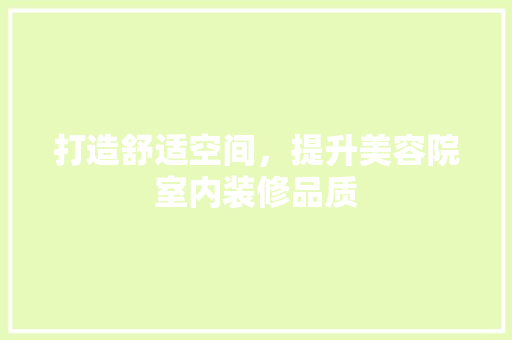 打造舒适空间，提升美容院室内装修品质 室内设计