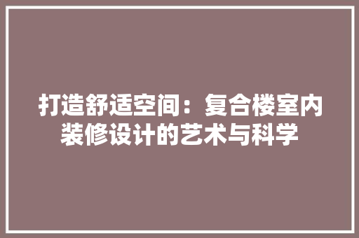 打造舒适空间：复合楼室内装修设计的艺术与科学 室内设计