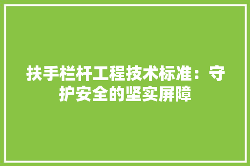 扶手栏杆工程技术标准：守护安全的坚实屏障