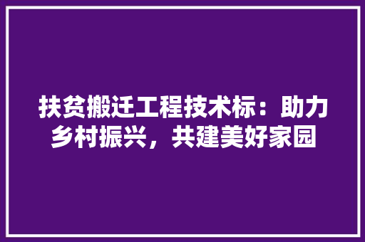扶贫搬迁工程技术标：助力乡村振兴，共建美好家园 室内设计