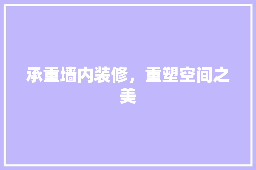 承重墙内装修，重塑空间之美 室内设计