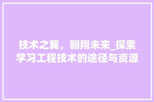 技术之翼，翱翔未来_探索学习工程技术的途径与资源 室内设计
