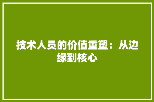 技术人员的价值重塑：从边缘到核心 室内设计