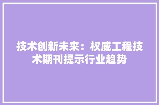 技术创新未来：权威工程技术期刊提示行业趋势 室内设计