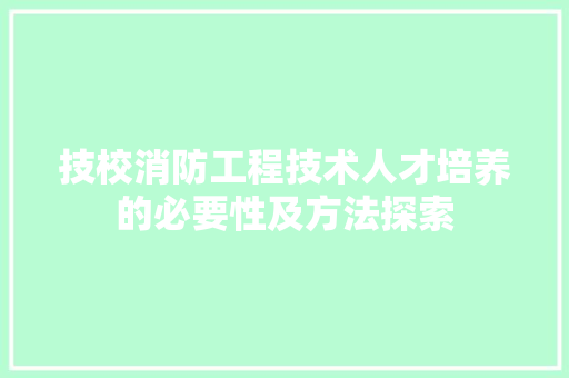 技校消防工程技术人才培养的必要性及方法探索 室内设计