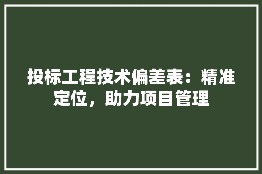 投标工程技术偏差表：精准定位，助力项目管理 室内设计