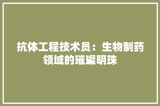 抗体工程技术员：生物制药领域的璀璨明珠 室内设计
