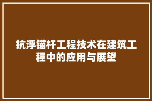 抗浮锚杆工程技术在建筑工程中的应用与展望 室内设计