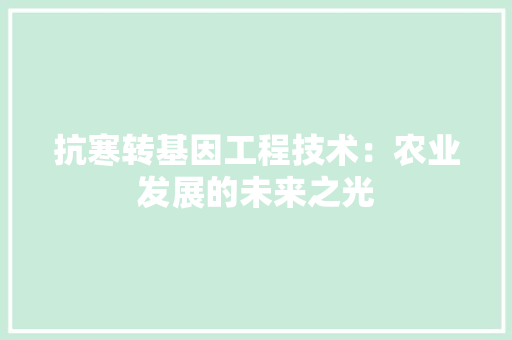 抗寒转基因工程技术：农业发展的未来之光 室内设计