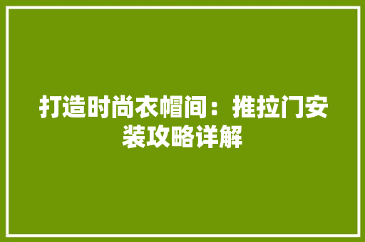 打造时尚衣帽间：推拉门安装攻略详解 室内设计