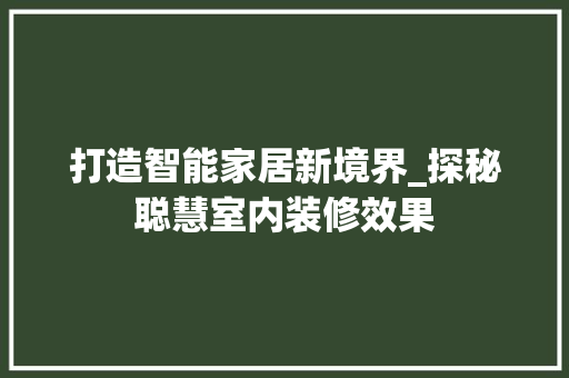 打造智能家居新境界_探秘聪慧室内装修效果 室内设计