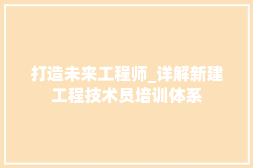 打造未来工程师_详解新建工程技术员培训体系 室内设计