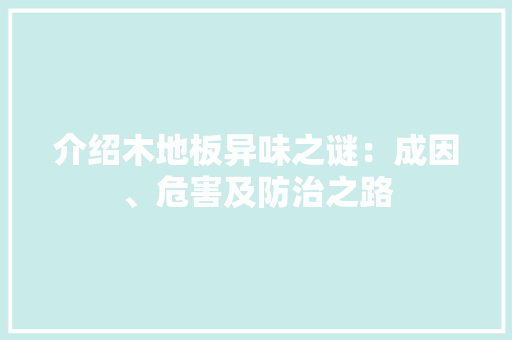 介绍木地板异味之谜：成因、危害及防治之路 家居装修