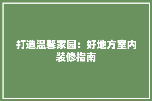 打造温馨家园：好地方室内装修指南 室内设计