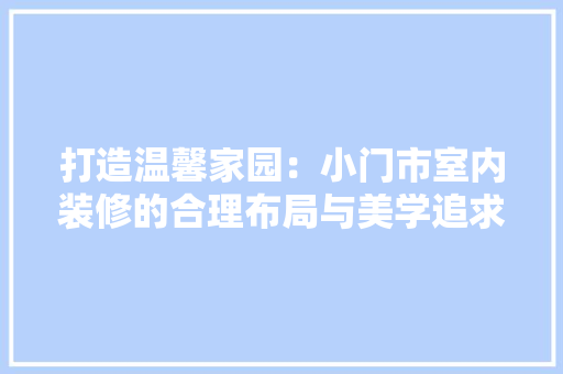 打造温馨家园：小门市室内装修的合理布局与美学追求 室内设计
