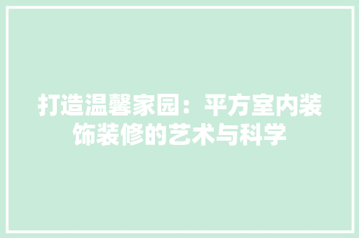 打造温馨家园：平方室内装饰装修的艺术与科学 室内设计