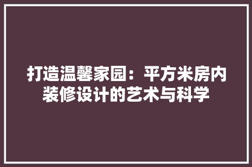 打造温馨家园：平方米房内装修设计的艺术与科学 室内设计