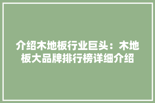 介绍木地板行业巨头：木地板大品牌排行榜详细介绍 家居装修